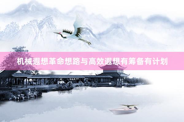 机械遐想革命想路与高效遐想有筹备有计划