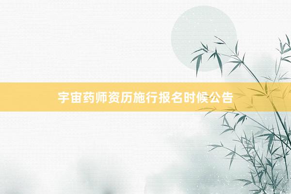 宇宙药师资历施行报名时候公告