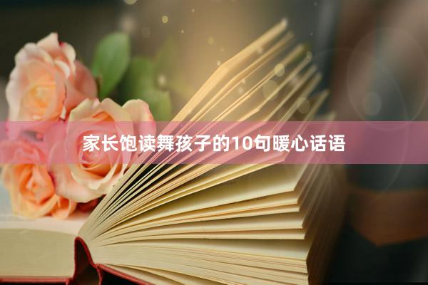 家长饱读舞孩子的10句暖心话语