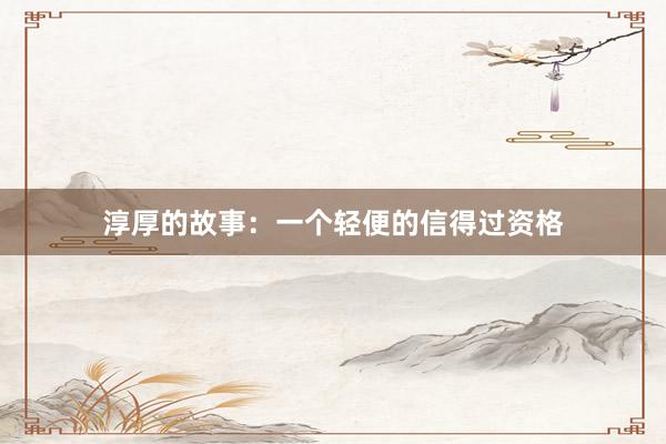 淳厚的故事：一个轻便的信得过资格