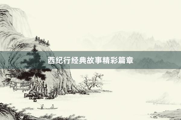 西纪行经典故事精彩篇章